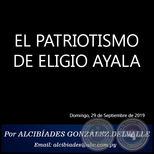 EL PATRIOTISMO DE ELIGIO AYALA - Por ALCIBADES GONZLEZ DELVALLE - Domingo, 29 de Septiembre de 2019